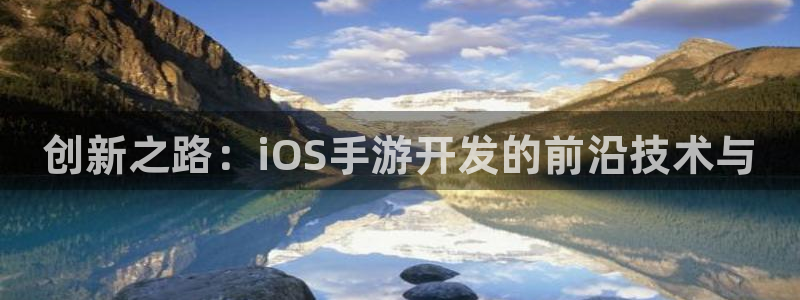 摩根娱乐官网入口网站：创新之路：iOS手游开发的前沿技术与