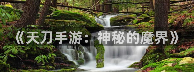 摩根娱乐网址是多少：《天刀手游：神秘的魔界》