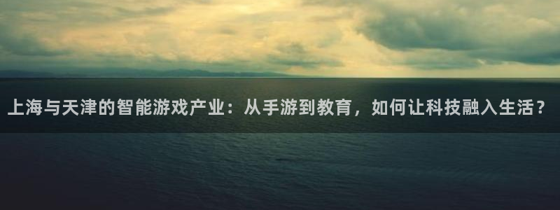 摩根娱乐官网入口网站：上海与天津的智能游戏产业：从手游到教育