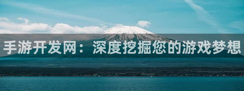 摩根娱乐网址是什么：手游开发网：深度挖掘您的游戏梦想